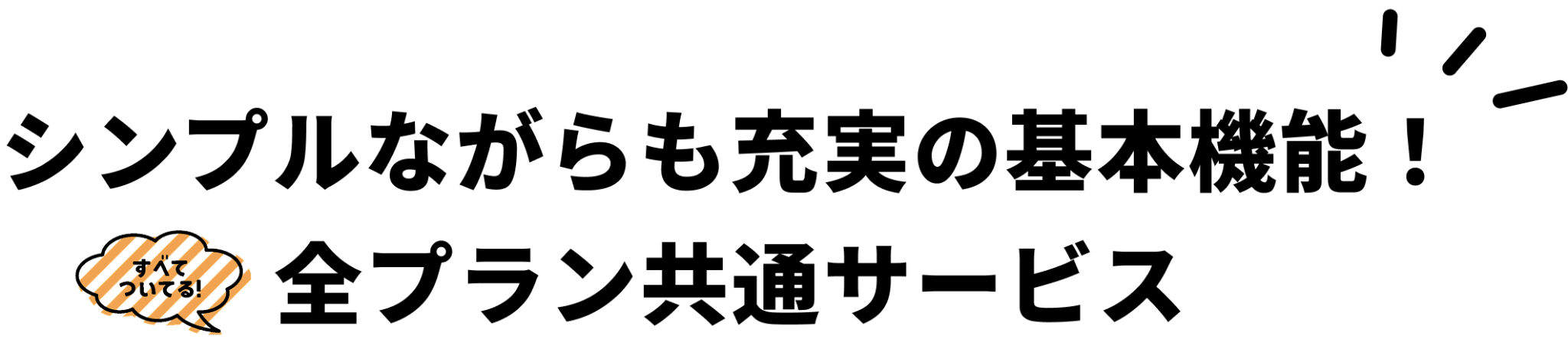 シンプルながらも充実の基本機能!すべててついてる!全プラン共通サービス
