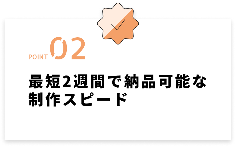 最短2週間で納品可能な制作スピード